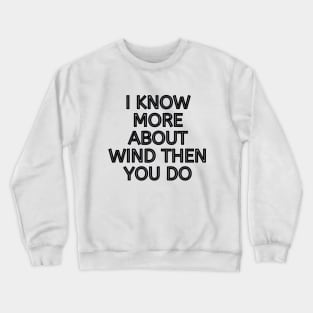 I Know More About Wind Than You Do Crewneck Sweatshirt